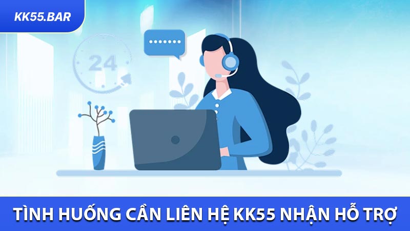 Tình Huống Hội Viên Cần Liên Hệ KK55 Nhận Hỗ Trợ