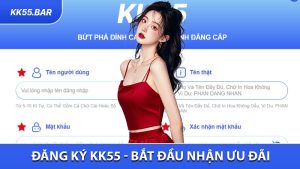 Đăng Ký KK55 - Bắt Đầu Ngay Để Nhận Ưu Đãi Hấp Dẫn