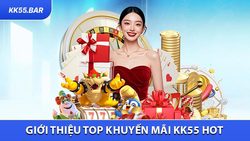 Giới thiệu top khuyến mãi KK55 hot nhất hiện tại