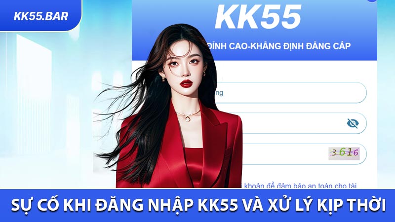 Sự Cố Khi Đăng Nhập KK55 Và Xử lý Kịp thời