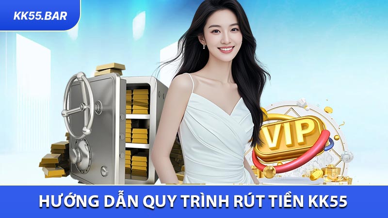 Hướng Dẫn Quy Trình Rút Tiền KK55 Chỉ 3 Giây