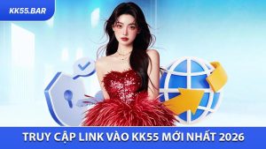 Truy Cập Link Vào KK55 Mới Nhất 2026 - Chính Thức An Toàn Và Ổn Định