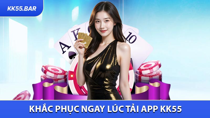Khắc Phục Ngay Lúc Tải App KK55
