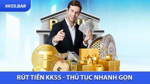 Rút Tiền KK55 - Thủ Tục Nhanh Gọn Hoàn Tất Trong 3 Phút